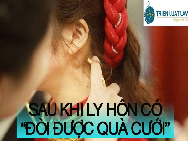 LY HÔN - SAU KHI LY HÔN CÓ “ĐÒI ĐƯỢC QUÀ CƯỚI” HAY KHÔNG?